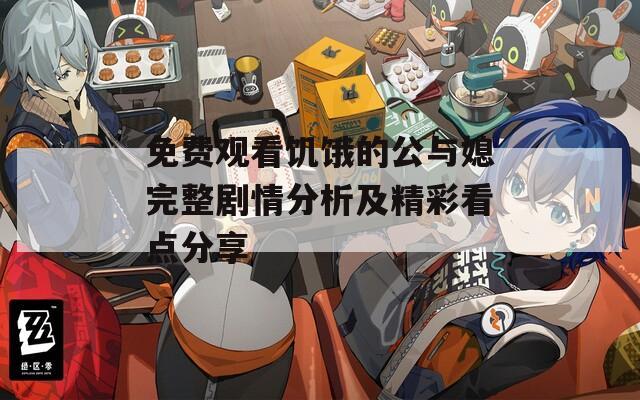免费观看饥饿的公与媳完整剧情分析及精彩看点分享