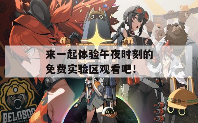 来一起体验午夜时刻的免费实验区观看吧！