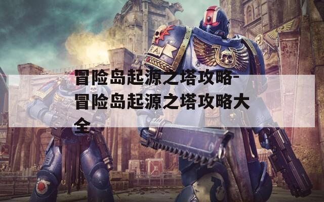 冒险岛起源之塔攻略-冒险岛起源之塔攻略大全