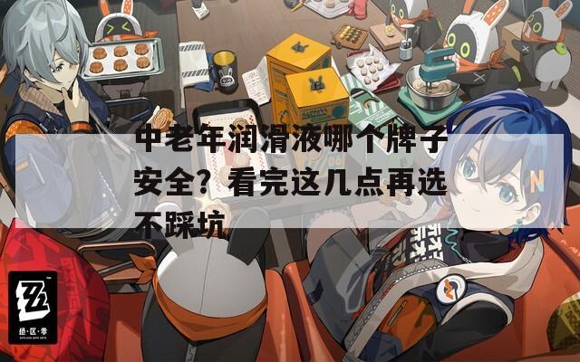 中老年润滑液哪个牌子安全？看完这几点再选不踩坑