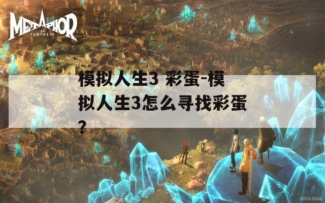 模拟人生3 彩蛋-模拟人生3怎么寻找彩蛋？