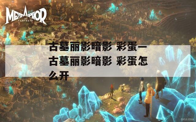 古墓丽影暗影 彩蛋—古墓丽影暗影 彩蛋怎么开