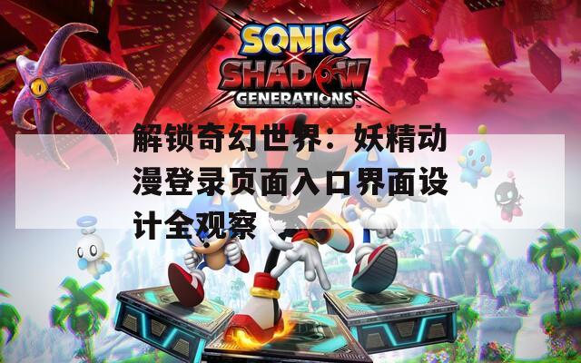 解锁奇幻世界：妖精动漫登录页面入口界面设计全观察
