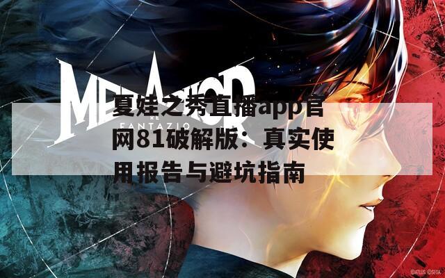 夏娃之秀直播app官网81破解版：真实使用报告与避坑指南