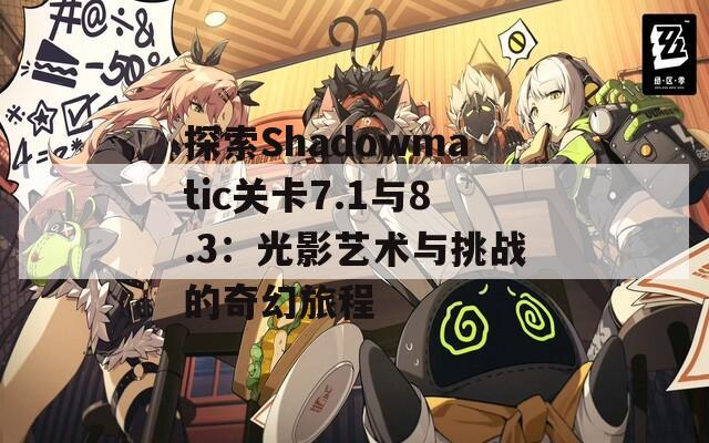 探索Shadowmatic关卡7.1与8.3：光影艺术与挑战的奇幻旅程