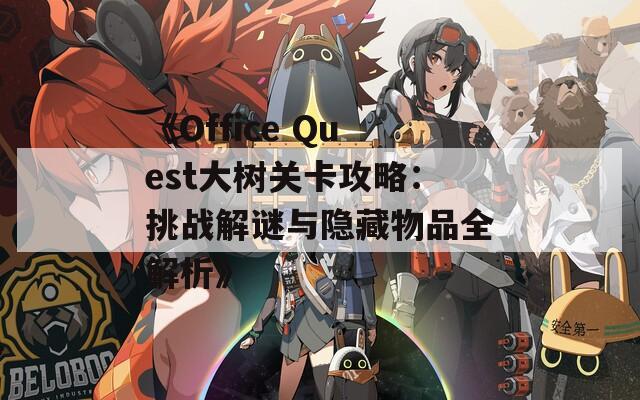 《Office Quest大树关卡攻略：挑战解谜与隐藏物品全解析》