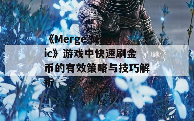 《Merge Magic》游戏中快速刷金币的有效策略与技巧解析