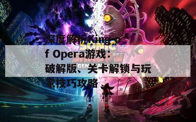 深度解析King of Opera游戏：破解版、关卡解锁与玩家技巧攻略