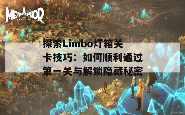 探索Limbo灯箱关卡技巧：如何顺利通过第一关与解锁隐藏秘密