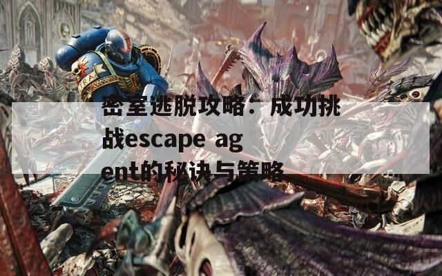 密室逃脱攻略：成功挑战escape agent的秘诀与策略