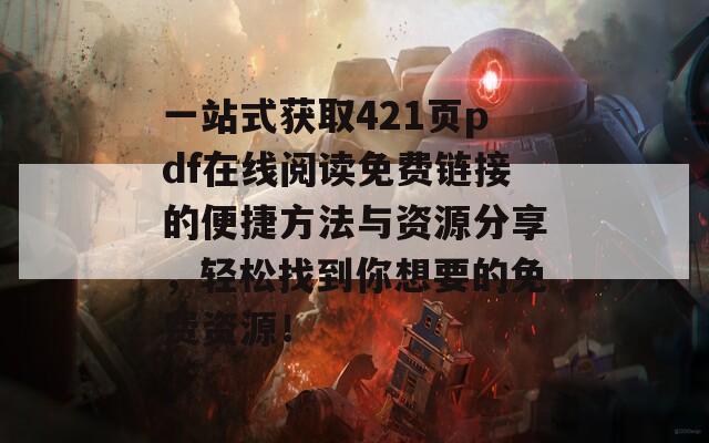 一站式获取421页pdf在线阅读免费链接的便捷方法与资源分享，轻松找到你想要的免费资源！