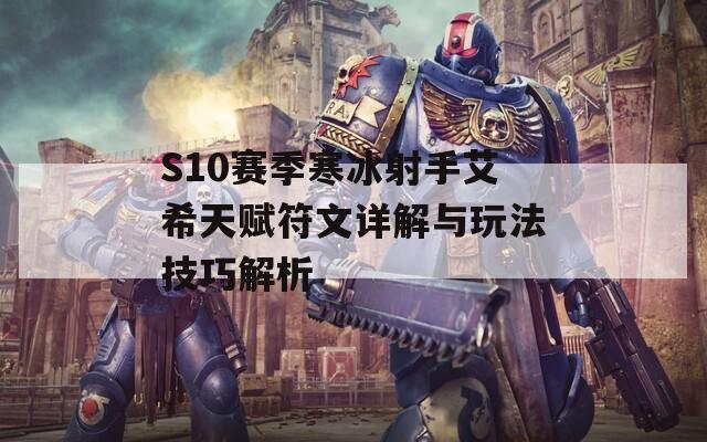 S10赛季寒冰射手艾希天赋符文详解与玩法技巧解析