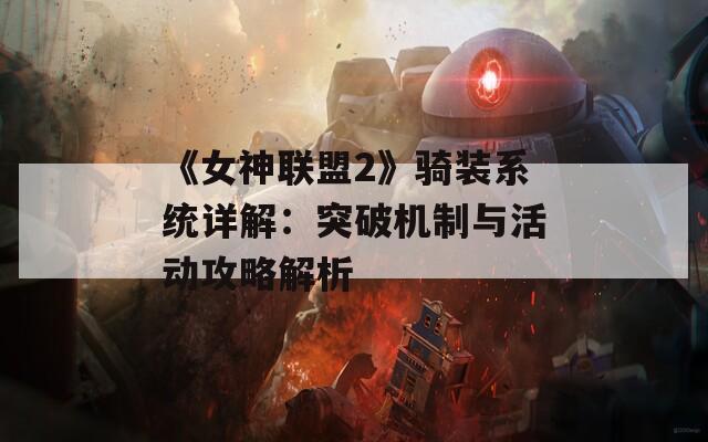 《女神联盟2》骑装系统详解：突破机制与活动攻略解析