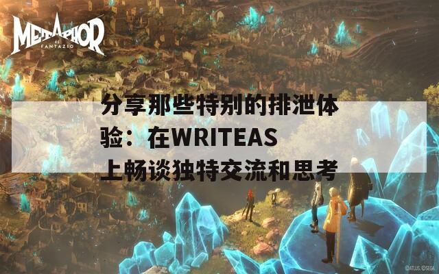 分享那些特别的排泄体验：在WRITEAS上畅谈独特交流和思考