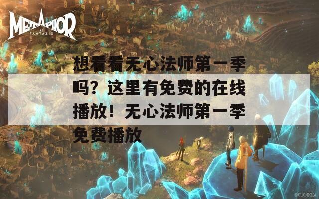 想看看无心法师第一季吗？这里有免费的在线播放！无心法师第一季免费播放