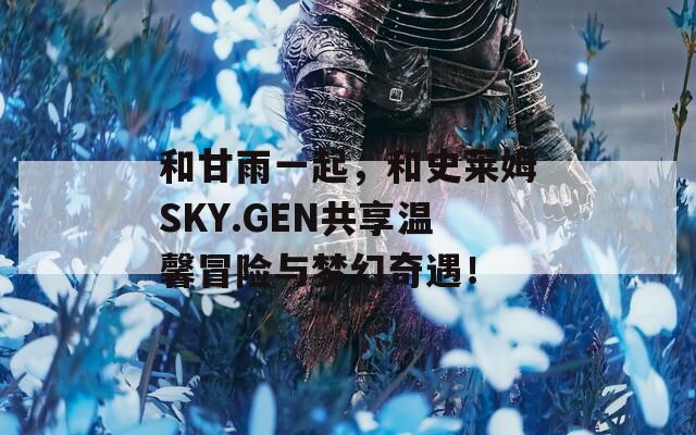 和甘雨一起，和史莱姆SKY.GEN共享温馨冒险与梦幻奇遇！