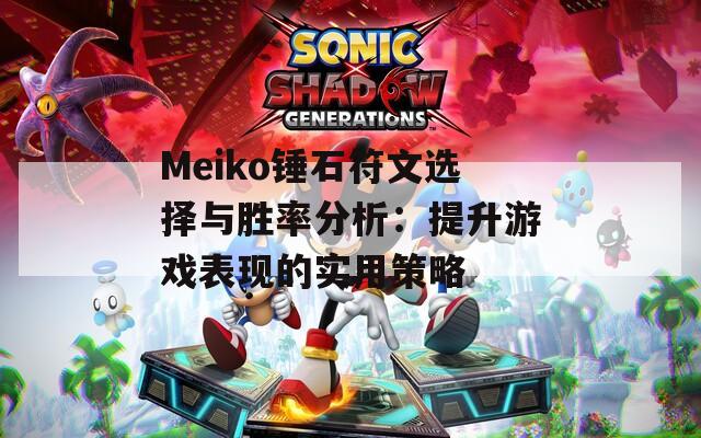 Meiko锤石符文选择与胜率分析：提升游戏表现的实用策略