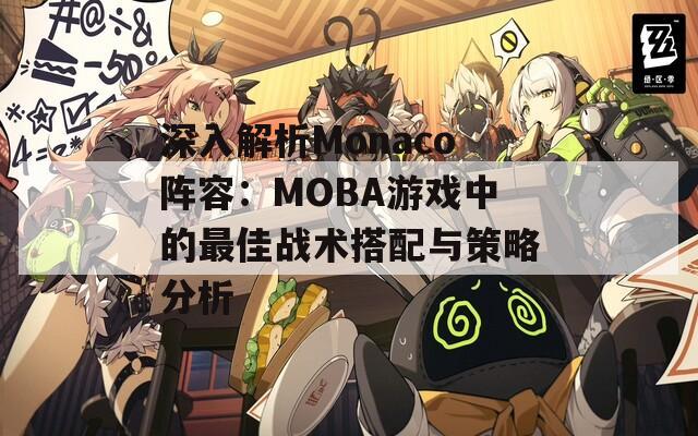 深入解析Monaco阵容：MOBA游戏中的最佳战术搭配与策略分析