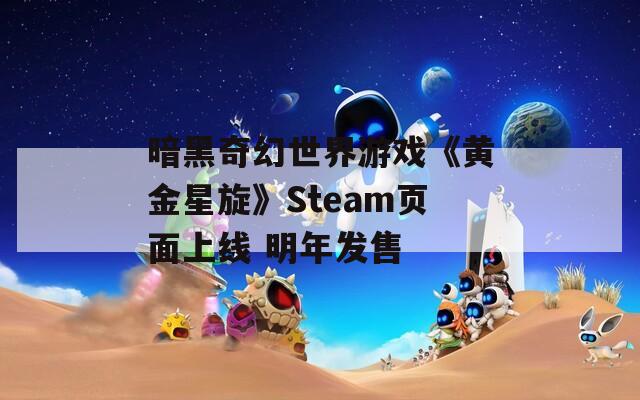 暗黑奇幻世界游戏《黄金星旋》Steam页面上线 明年发售