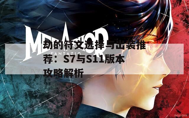 劫的符文选择与出装推荐：S7与S11版本攻略解析