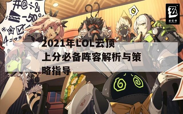 2021年LOL云顶上分必备阵容解析与策略指导