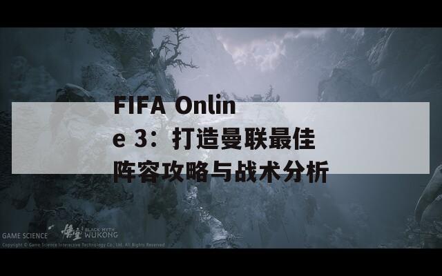 FIFA Online 3：打造曼联最佳阵容攻略与战术分析