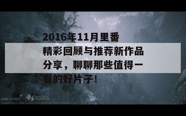 2016年11月里番精彩回顾与推荐新作品分享，聊聊那些值得一看的好片子！