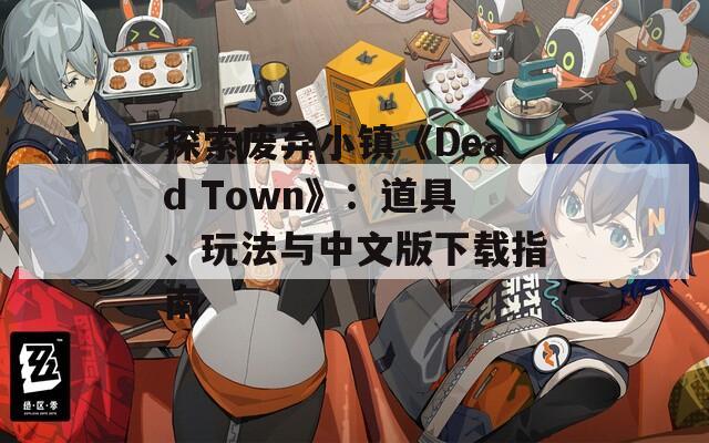 探索废弃小镇《Dead Town》：道具、玩法与中文版下载指南