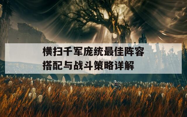 横扫千军庞统最佳阵容搭配与战斗策略详解