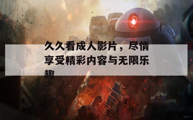 久久看成人影片，尽情享受精彩内容与无限乐趣