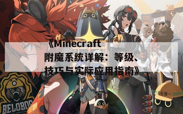 《Minecraft附魔系统详解：等级、技巧与实际应用指南》