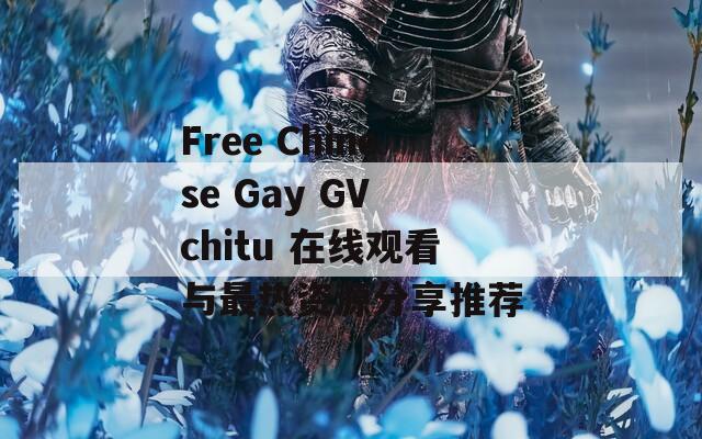 Free Chinese Gay GV chitu 在线观看与最热资源分享推荐