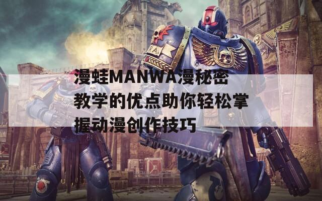 漫蛙MANWA漫秘密教学的优点助你轻松掌握动漫创作技巧