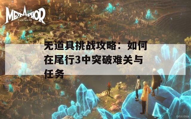 无道具挑战攻略：如何在尾行3中突破难关与任务