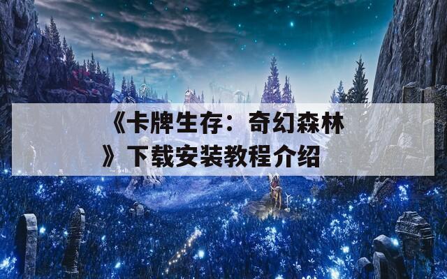 《卡牌生存：奇幻森林》下载安装教程介绍