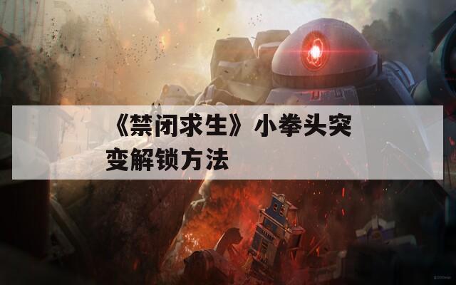 《禁闭求生》小拳头突变解锁方法