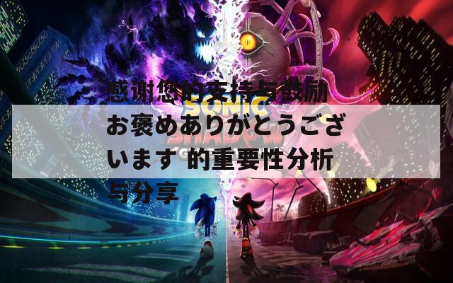 感谢您的支持与鼓励 お褒めありがとうございます 的重要性分析与分享