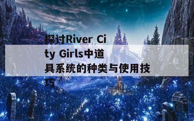 探讨River City Girls中道具系统的种类与使用技巧