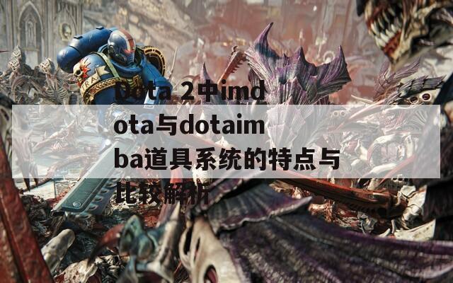 Dota 2中imdota与dotaimba道具系统的特点与比较解析