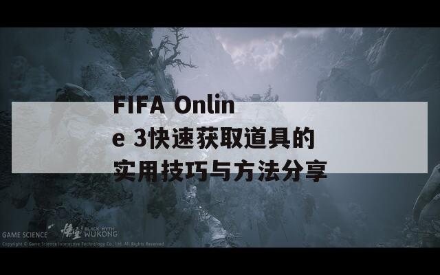 FIFA Online 3快速获取道具的实用技巧与方法分享