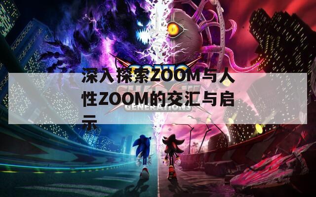 深入探索ZOOM与人性ZOOM的交汇与启示