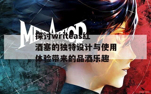 探讨writeas红酒塞的独特设计与使用体验带来的品酒乐趣