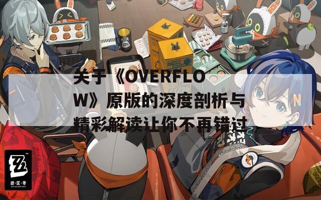 关于《OVERFLOW》原版的深度剖析与精彩解读让你不再错过