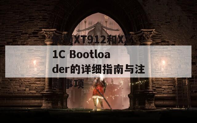 解锁XT912和XZ1C Bootloader的详细指南与注意事项