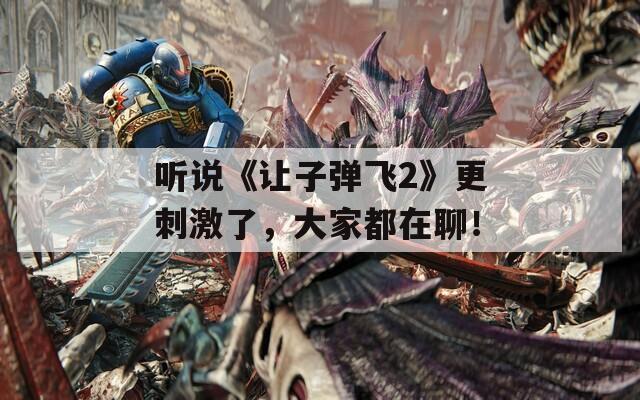 听说《让子弹飞2》更刺激了，大家都在聊！