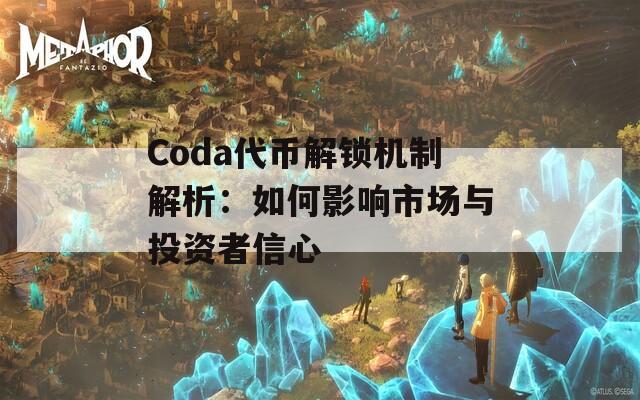 Coda代币解锁机制解析：如何影响市场与投资者信心