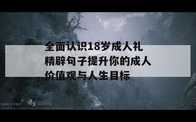 全面认识18岁成人礼精辟句子提升你的成人价值观与人生目标