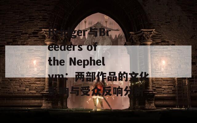 Bridger与Breeders of the Nephelym：两部作品的文化影响与受众反响分析