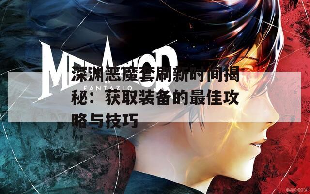 深渊恶魔套刷新时间揭秘：获取装备的最佳攻略与技巧