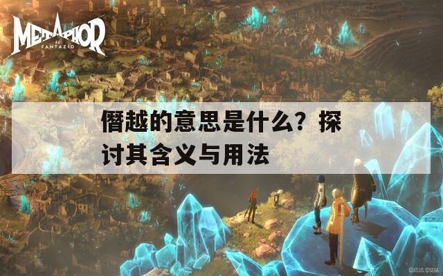 僭越的意思是什么？探讨其含义与用法